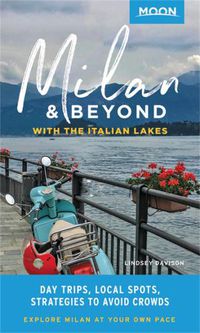 Cover image for Moon Milan & Beyond: With the Italian Lakes (First Edition): Day Trips, Local Spots, Strategies to Avoid Crowds