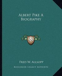 Cover image for Albert Pike a Biography