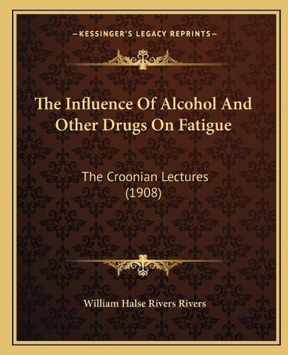 Cover image for The Influence of Alcohol and Other Drugs on Fatigue: The Croonian Lectures (1908)