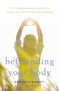 Cover image for Befriending Your Body: A Self-Compassionate Approach to Freeing Yourself from Disordered Eating