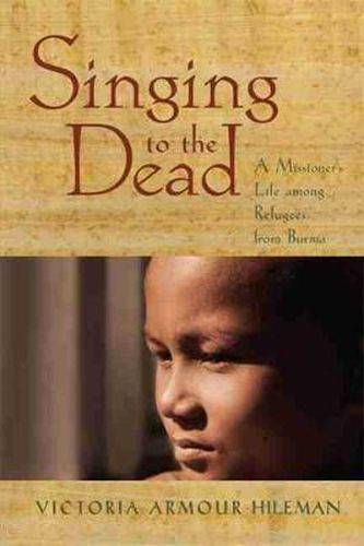 Cover image for Singing to the Dead: A Missioner's Life among Refugees from Burma