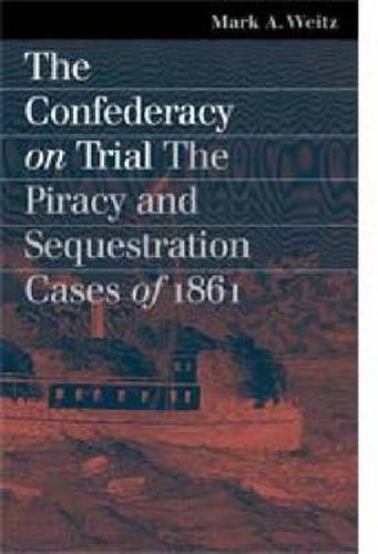 Cover image for The Confederacy on Trial: The Piracy and Sequestration Cases of 1861