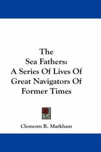 Cover image for The Sea Fathers: A Series of Lives of Great Navigators of Former Times