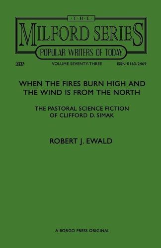 Cover image for When the Fires Burn High and The Wind is From the North: The Pastoral Science Fiction of Clifford D. Simak