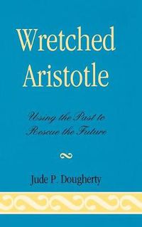 Cover image for Wretched Aristotle: Using the Past to Rescue the Future