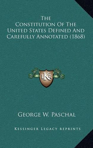 Cover image for The Constitution of the United States Defined and Carefully Annotated (1868)