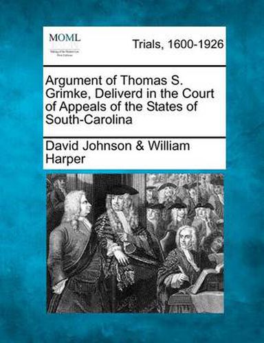 Argument of Thomas S. Grimke, Deliverd in the Court of Appeals of the States of South-Carolina