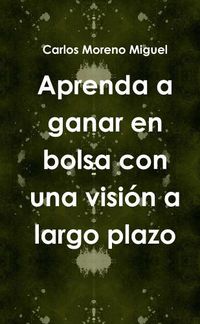 Cover image for Aprenda a Ganar En Bolsa Con UNA Vision a Largo Plazo