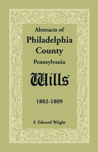 Cover image for Abstracts of Philadelphia County [Pennsylvania] Wills, 1802-1809