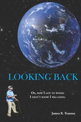 Cover image for Looking Back: Or, how I got to where I didn't know I was going