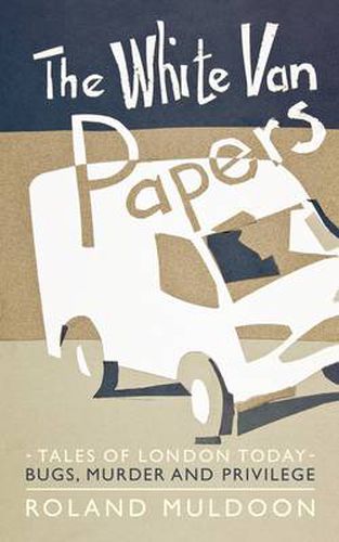 Cover image for The White Van Papers: Tales of London Today: Bugs, Murder and Privilege