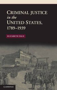 Cover image for Criminal Justice in the United States, 1789-1939