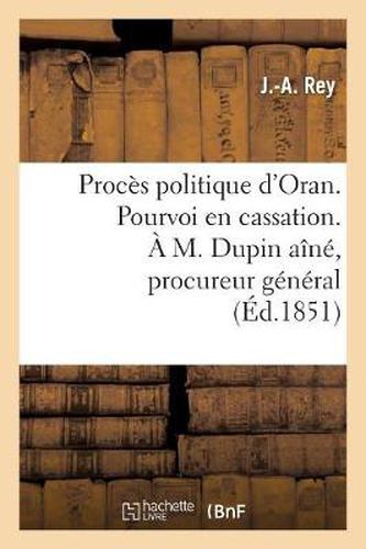 Cover image for Proces Politique d'Oran. Pourvoi En Cassation. A M. Dupin Aine, Procureur General Pres La Cour: de Cassation