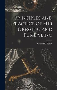 Cover image for Principles and Practice of Fur Dressing and Fur Dyeing