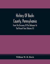 Cover image for History Of Bucks County, Pennsylvania, From The Discovery Of The Delaware To The Present Time (Volume Iii)