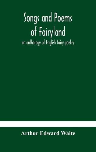 Cover image for Songs and poems of Fairyland: an anthology of English fairy poetry