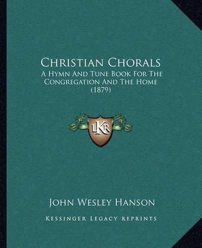 Christian Chorals: A Hymn and Tune Book for the Congregation and the Home (1879)