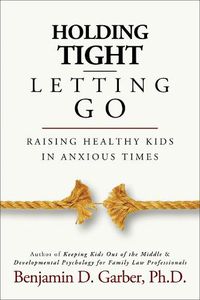 Cover image for Holding Tight-Letting Go: Raising Healthy Kids in AnxiousTimes