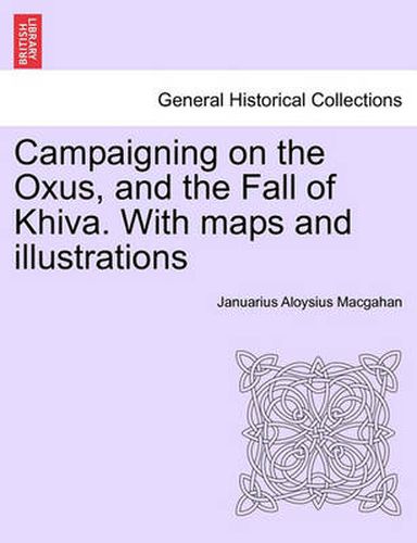 Cover image for Campaigning on the Oxus, and the Fall of Khiva. With maps and illustrations