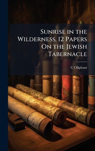 Cover image for Sunrise in the Wilderness, 12 Papers On the Jewish Tabernacle