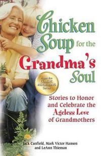 Cover image for Chicken Soup for the Grandma's Soul: Stories to Honor and Celebrate the Ageless Love of Grandmothers