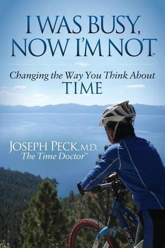 Cover image for I Was Busy Now I'm Not: Changing the Way You Think About Time