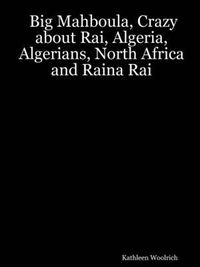 Cover image for Big Mahboula, Crazy About Rai, Algeria, Algerians, North Africa and Raina Rai