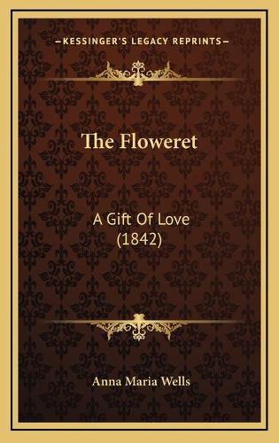 Cover image for The Floweret: A Gift of Love (1842)