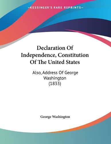 Cover image for Declaration of Independence, Constitution of the United States: Also, Address of George Washington (1833)