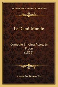 Cover image for Le Demi-Monde: Comedie En Cinq Actes, En Prose (1856)