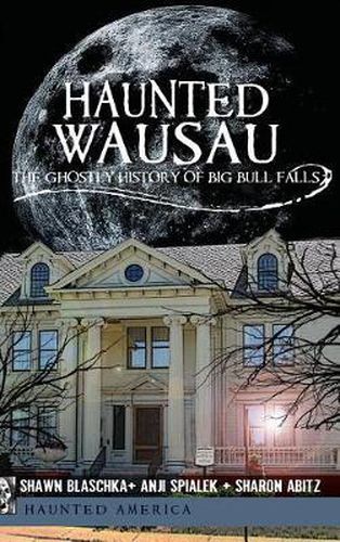 Cover image for Haunted Wausau: The Ghostly History of Big Bull Falls