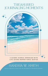 Cover image for Treasured Journaling Moments A Guided Journal With Life-giving Inspiring Quotes