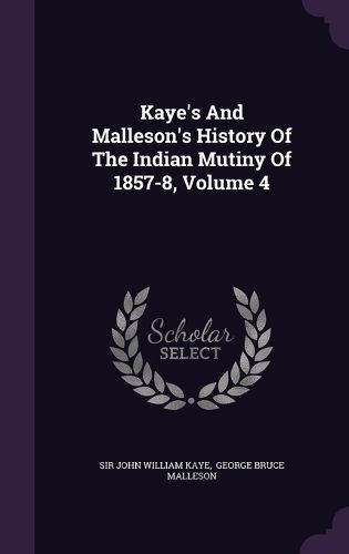 Cover image for Kaye's and Malleson's History of the Indian Mutiny of 1857-8, Volume 4