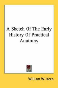 Cover image for A Sketch of the Early History of Practical Anatomy