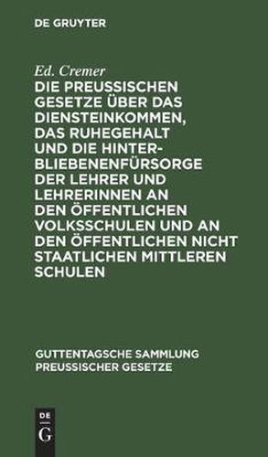 Cover image for Die preussischen Gesetze uber das Diensteinkommen, das Ruhegehalt und die Hinterbliebenenfursorge der Lehrer und Lehrerinnen an den oeffentlichen Volksschulen und an den oeffentlichen nicht staatlichen mittleren Schulen