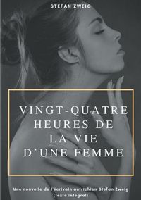 Cover image for Vingt-quatre heures de la vie d'une femme: Une nouvelle de l'ecrivain autrichien Stefan Zweig (texte integral)