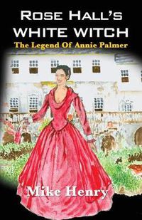 Cover image for Rose Hall's White Witch: The Legend of Annie Palmer