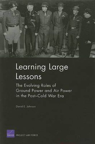 Learning Large Lessons: The Evolving Roles of Ground Power and Air Power in the Post-Cold War Era