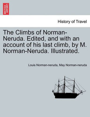 Cover image for The Climbs of Norman-Neruda. Edited, and with an Account of His Last Climb, by M. Norman-Neruda. Illustrated.