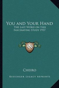 Cover image for You and Your Hand: The Last Word on This Fascinating Study 1937