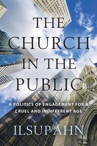 Cover image for The Church in the Public: A Politics of Engagement for a Cruel and Indifferent Age