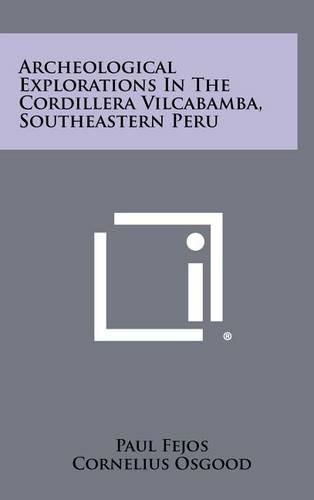 Cover image for Archeological Explorations in the Cordillera Vilcabamba, Southeastern Peru