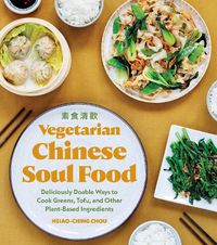 Cover image for Vegetarian Chinese Soul Food: Deliciously Doable Ways to Cook Greens, Tofu, and Other Plant-Based Ingredients