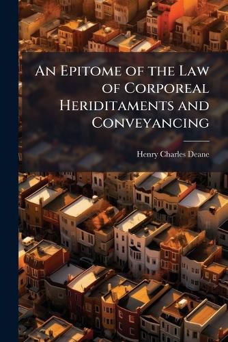 Cover image for An Epitome of the Law of Corporeal Heriditaments and Conveyancing