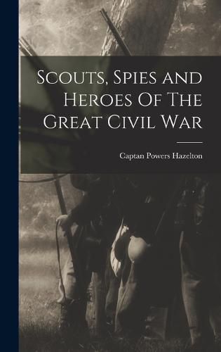 Cover image for Scouts, Spies and Heroes Of The Great Civil War