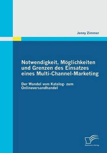 Notwendigkeit, Moeglichkeiten und Grenzen des Einsatzes eines Multi-Channel-Marketing: Der Wandel vom Katalog- zum Onlineversandhandel