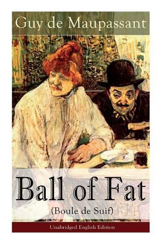 Cover image for The Ball of Fat (Boule de Suif) - Unabridged English Edition: The Principle of the Greatest-Happiness: What Is Utilitarianism (Proofs & Principles), Civil & Social Liberty, Liberty of Thought, Individuality & Individual Freedom, Utilitarian Feminism