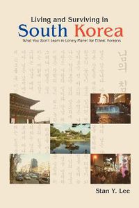 Cover image for Living and Surviving in South Korea: What You Won't Learn in Lonely Planet for Ethnic Koreans