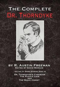 Cover image for The Complete Dr. Thorndyke - Volume III: Short Stories (Part II) - Dr. Thorndyke's Casebook, The Puzzle Lock and The Magic Casket