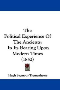 Cover image for The Political Experience of the Ancients: In Its Bearing Upon Modern Times (1852)